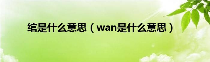 绾是什么意思（wan是什么意思）