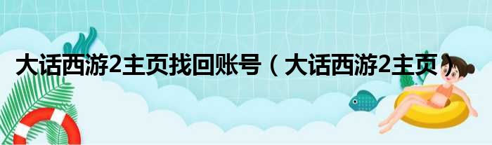 大话西游2主页找回账号（大话西游2主页）