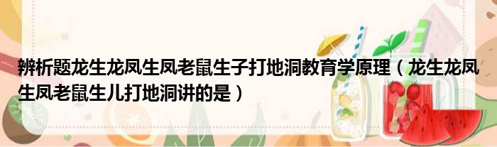 辨析题龙生龙凤生凤老鼠生子打地洞教育学原理（龙生龙凤生凤老鼠生儿打地洞讲的是）