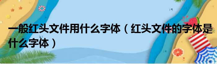 一般红头文件用什么字体（红头文件的字体是什么字体）