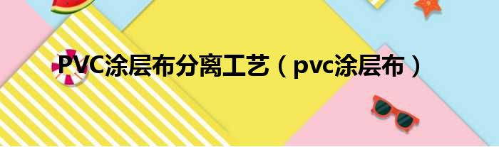 PVC涂层布分离工艺（pvc涂层布）