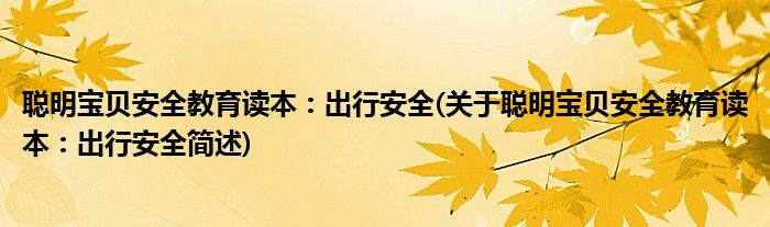 聪明宝贝安全教育读本：出行安全(关于聪明宝贝安全教育读本：出行安全简述)