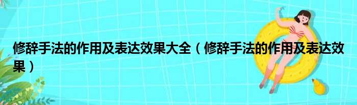 修辞手法的作用及表达效果大全（修辞手法的作用及表达效果）