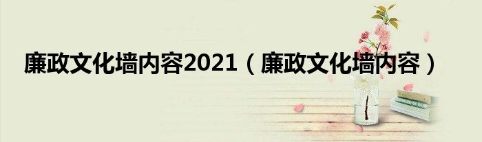 廉政文化墙内容2021（廉政文化墙内容）