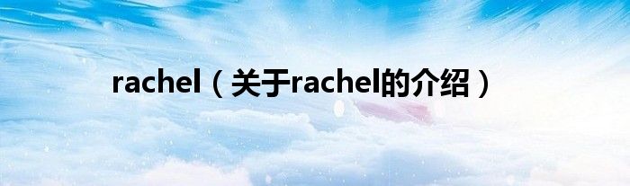 rachel（关于rachel的介绍）