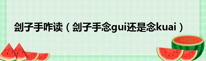 刽子手咋读（刽子手念gui还是念kuai）