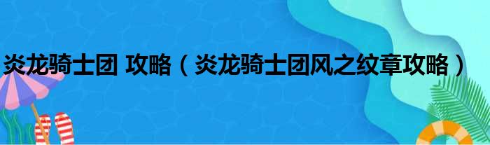 炎龙骑士团 攻略（炎龙骑士团风之纹章攻略）