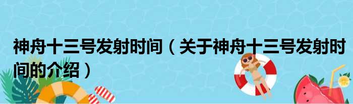 神舟十三号发射时间（关于神舟十三号发射时间的介绍）