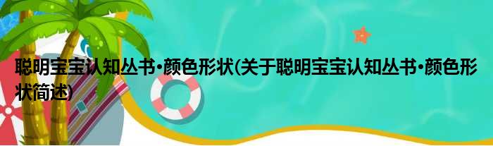 聪明宝宝认知丛书·颜色形状(关于聪明宝宝认知丛书·颜色形状简述)