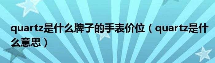 quartz是什么牌子的手表价位（quartz是什么意思）