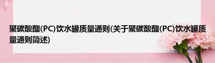 聚碳酸酯(PC)饮水罐质量通则(关于聚碳酸酯(PC)饮水罐质量通则简述)
