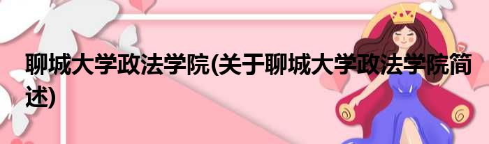 聊城大学政法学院(关于聊城大学政法学院简述)