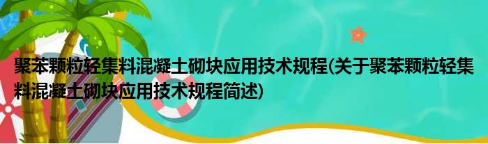 聚苯颗粒轻集料混凝土砌块应用技术规程(关于聚苯颗粒轻集料混凝土砌块应用技术规程简述)