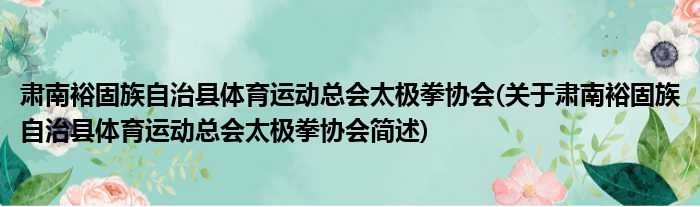 肃南裕固族自治县体育运动总会太极拳协会(关于肃南裕固族自治县体育运动总会太极拳协会简述)