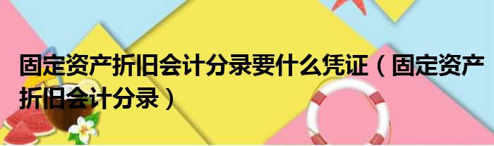 固定资产折旧会计分录要什么凭证（固定资产折旧会计分录）