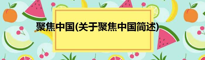 聚焦中国(关于聚焦中国简述)