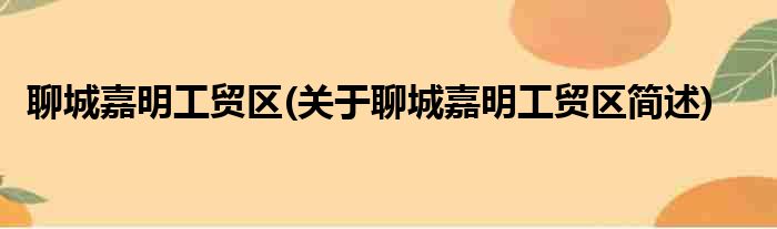 聊城嘉明工贸区(关于聊城嘉明工贸区简述)