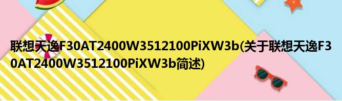 联想天逸F30AT2400W3512100PiXW3b(关于联想天逸F30AT2400W3512100PiXW3b简述)