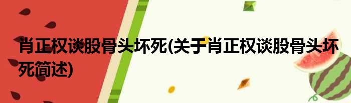 肖正权谈股骨头坏死(关于肖正权谈股骨头坏死简述)