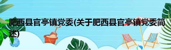 肥西县官亭镇党委(关于肥西县官亭镇党委简述)