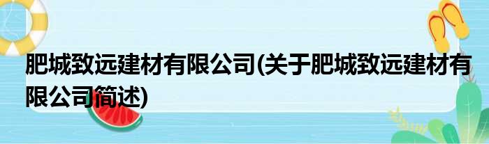 肥城致远建材有限公司(关于肥城致远建材有限公司简述)