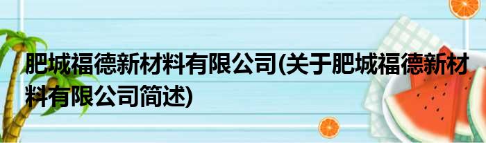 肥城福德新材料有限公司(关于肥城福德新材料有限公司简述)