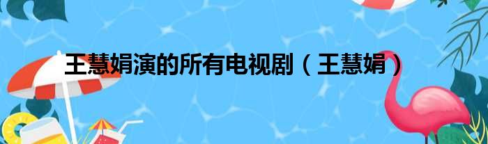 王慧娟演的所有电视剧（王慧娟）