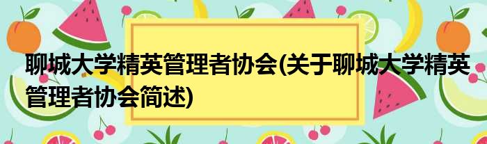 聊城大学精英管理者协会(关于聊城大学精英管理者协会简述)