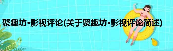 聚趣坊·影视评论(关于聚趣坊·影视评论简述)