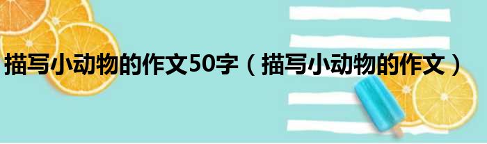 描写小动物的作文50字（描写小动物的作文）