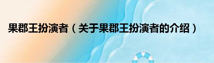 果郡王扮演者（关于果郡王扮演者的介绍）