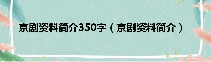 京剧资料简介350字（京剧资料简介）