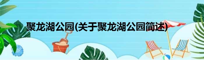 聚龙湖公园(关于聚龙湖公园简述)