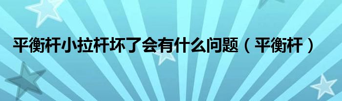 平衡杆小拉杆坏了会有什么问题（平衡杆）