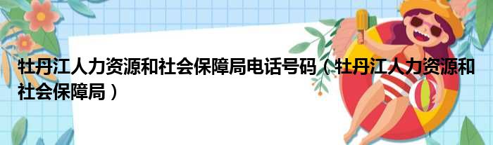 牡丹江人力资源和社会保障局电话号码（牡丹江人力资源和社会保障局）