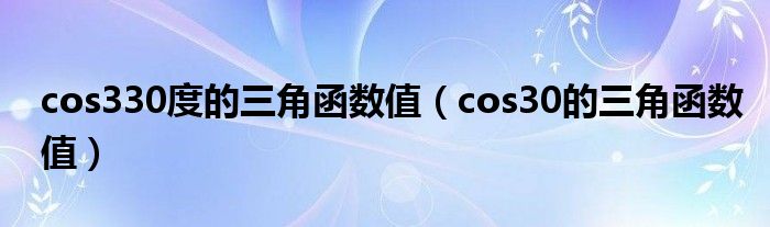 cos330度的三角函数值（cos30的三角函数值）