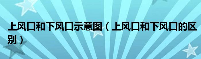 上风口和下风口示意图（上风口和下风口的区别）