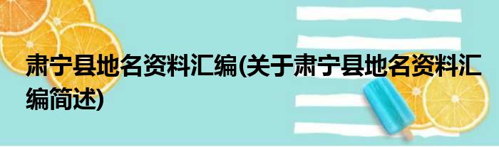 肃宁县地名资料汇编(关于肃宁县地名资料汇编简述)