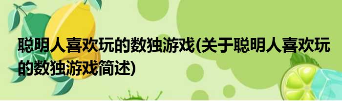 聪明人喜欢玩的数独游戏(关于聪明人喜欢玩的数独游戏简述)