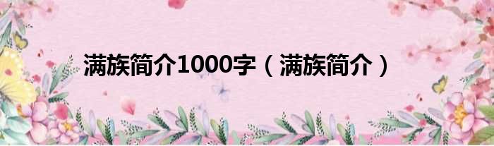 满族简介1000字（满族简介）