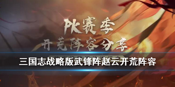 三国志战略版赵云武锋阵开荒详解