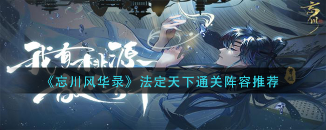 忘川风华录法定天下关卡打法 法定天下通关方法一览