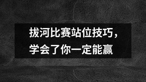 如果你学会了定位技巧，你就能赢得拔河比赛