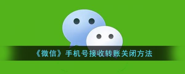 微信手机号接收转账怎么关闭，手机号接收转账关闭方法