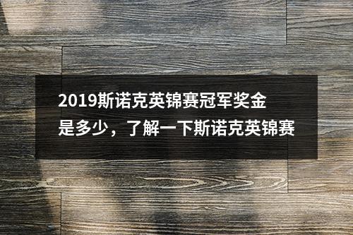 2019斯诺克英锦赛冠军奖金是多少，了解一下斯诺克英锦赛