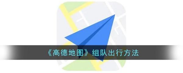 高德地图怎么组队出行，组队出行方法