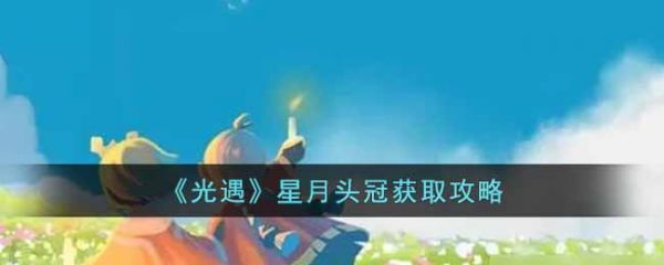 光遇星月头冠怎么获取，获取攻略