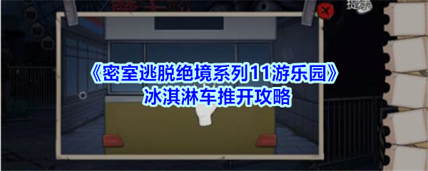 密室逃脱绝境系列11游乐园怎么推车，冰淇淋车推开攻略