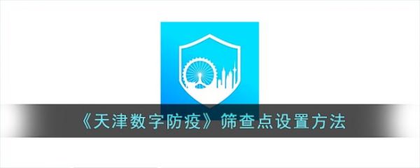 天津数字防疫筛查点怎么设置，筛查点设置方法