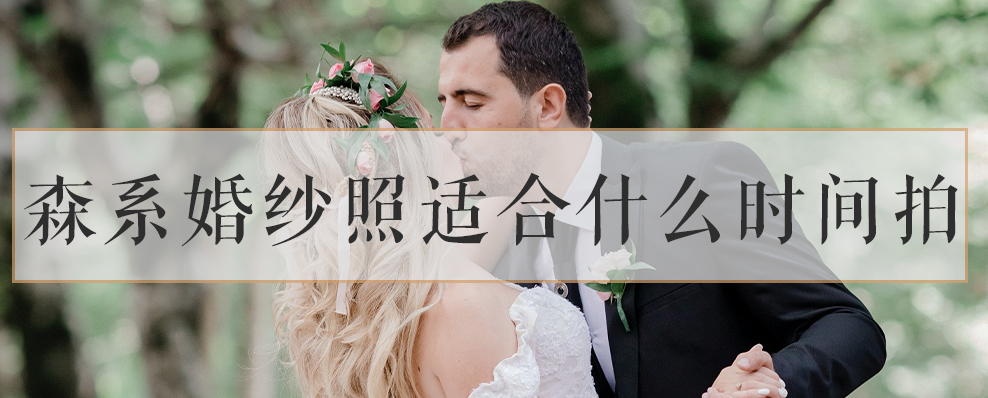 森系婚纱照适合什么时间拍